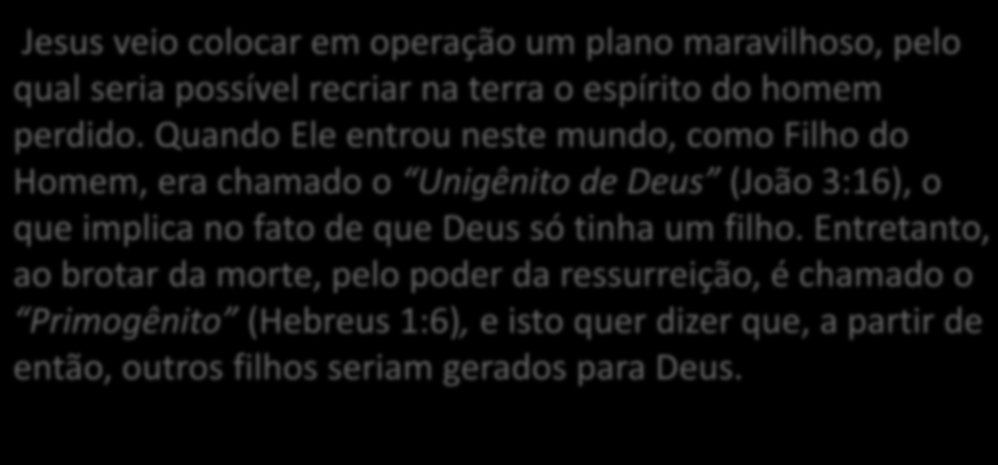 Jesus veio colocar em operação um plano maravilhoso, pelo qual seria possível recriar na terra o espírito do homem perdido.