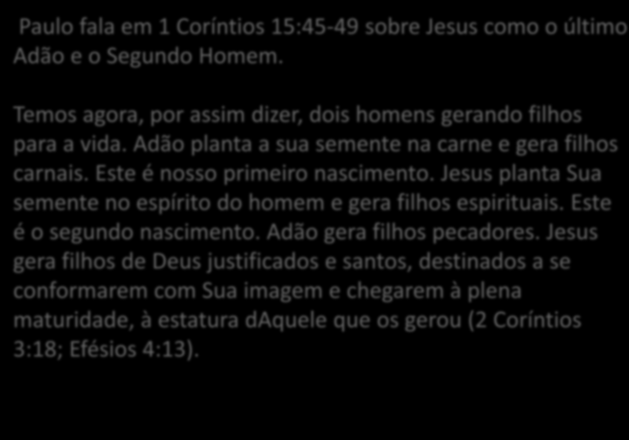 Paulo fala em 1 Coríntios 15:45-49 sobre Jesus como o último Adão e o Segundo Homem. Temos agora, por assim dizer, dois homens gerando filhos para a vida.