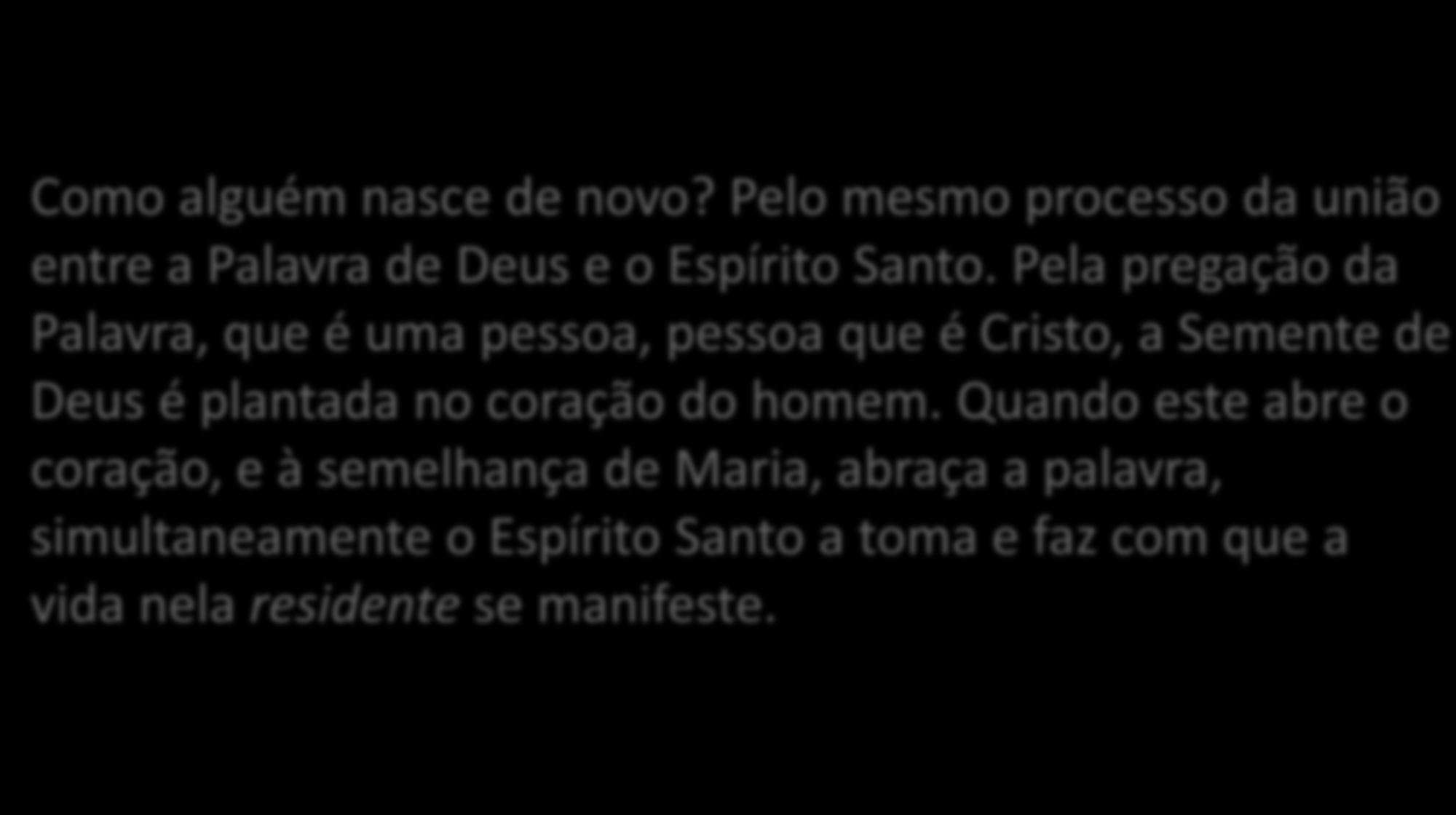 Como alguém nasce de novo? Pelo mesmo processo da união entre a Palavra de Deus e o Espírito Santo.