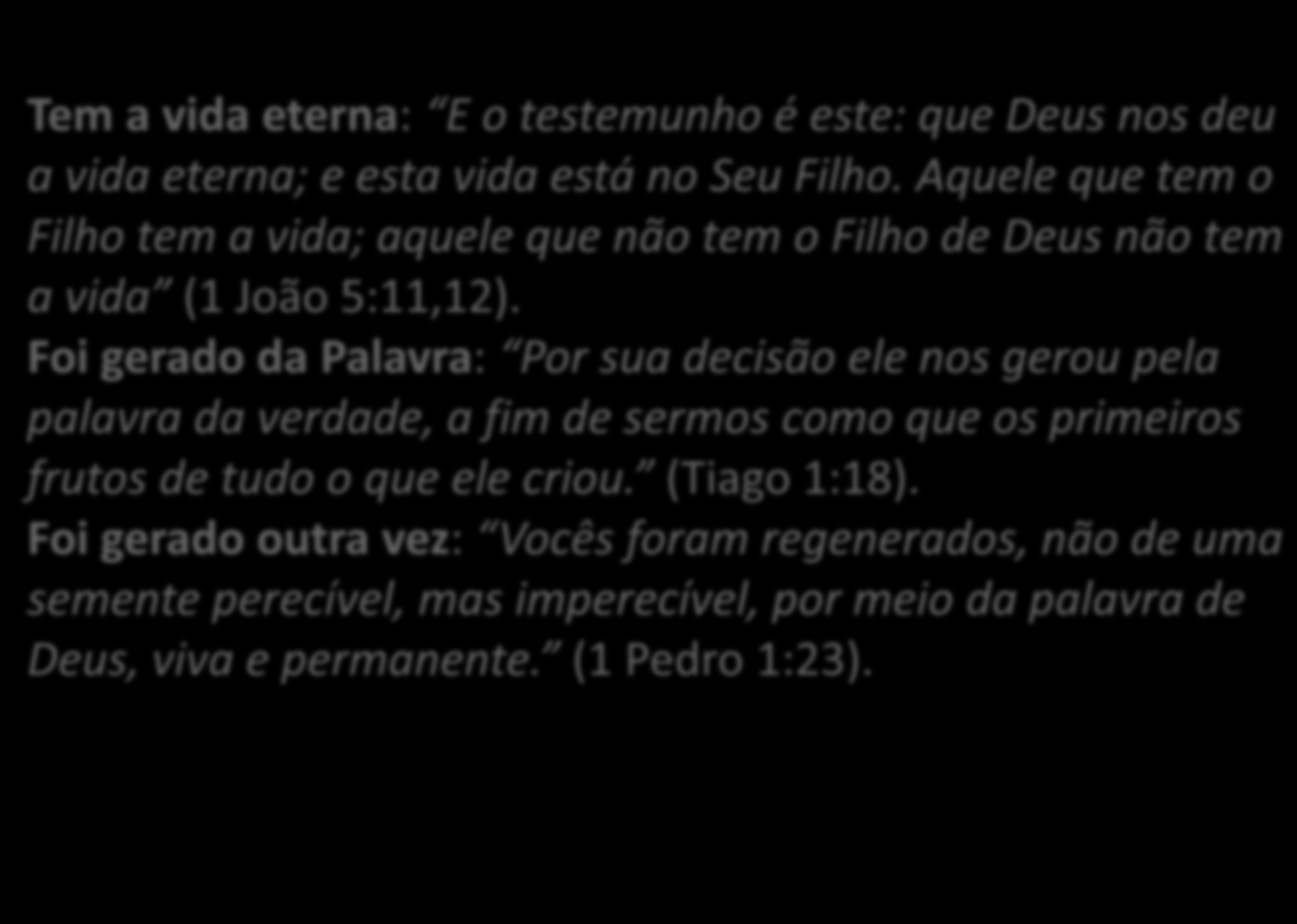 Tem a vida eterna: E o testemunho é este: que Deus nos deu a vida eterna; e esta vida está no Seu Filho.