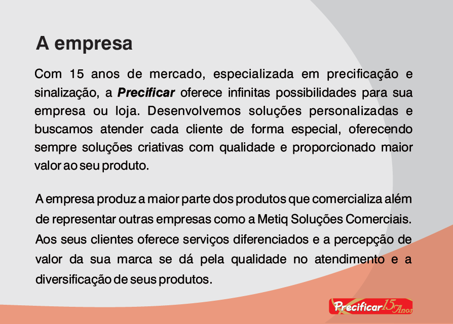 A empresa Com 15 anos de mercado, especializada em precificação e sinalização, a Precificar oferece infinitas possibilidades para sua empresa ou loja.