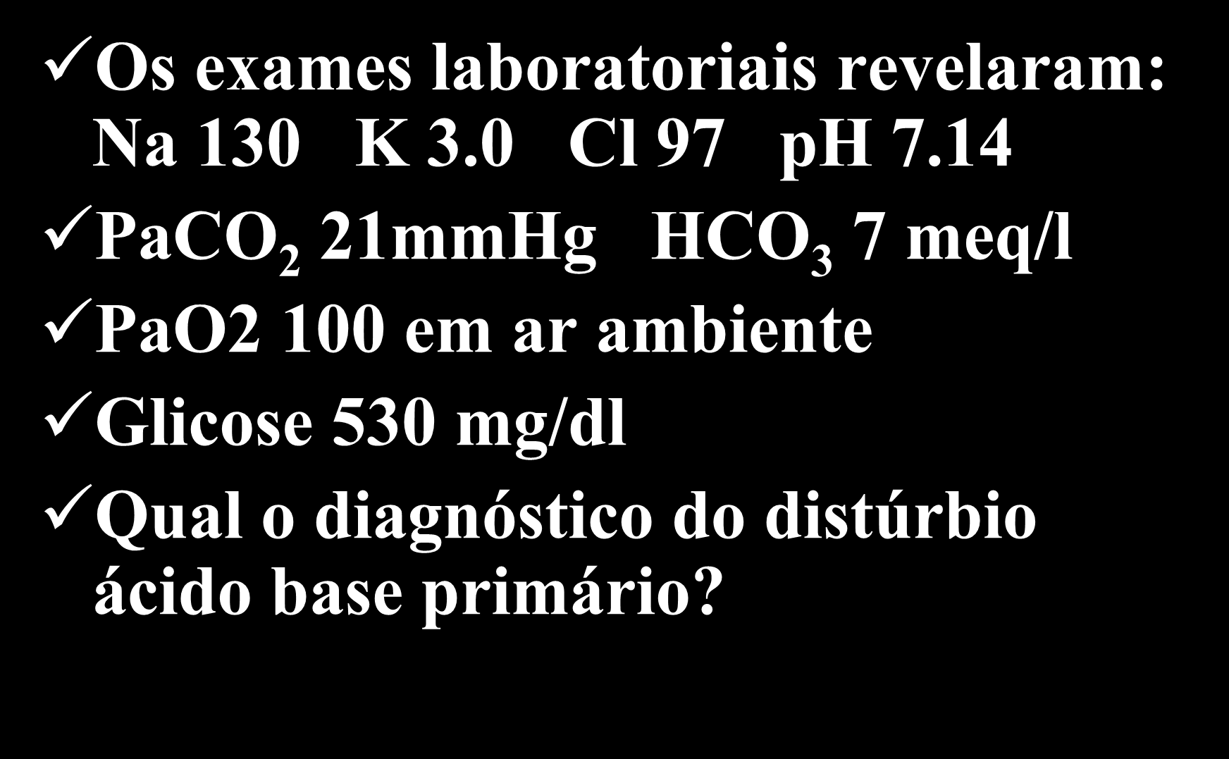 Exemplo 2 Os exames laboratoriais revelaram: Na 130 K 3.0 Cl 97 ph 7.