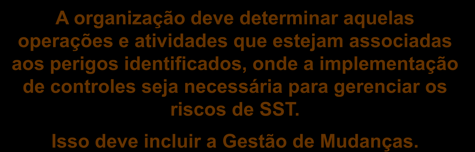 4.4.6 Controle Operacional A organização deve determinar aquelas operações e atividades que estejam associadas aos perigos