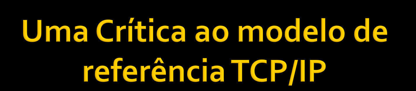 Apesar do protocolo IP e TCP terem sido cuidadosamente projetados e bem implementando,