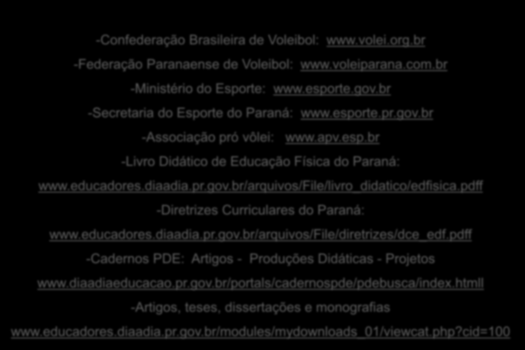 Sugestões links para pesquisas sobre voleibol -Confederação Brasileira de Voleibol: www.volei.org.br -Federação Paranaense de Voleibol: www.voleiparana.com.br -Ministério do Esporte: www.esporte.gov.