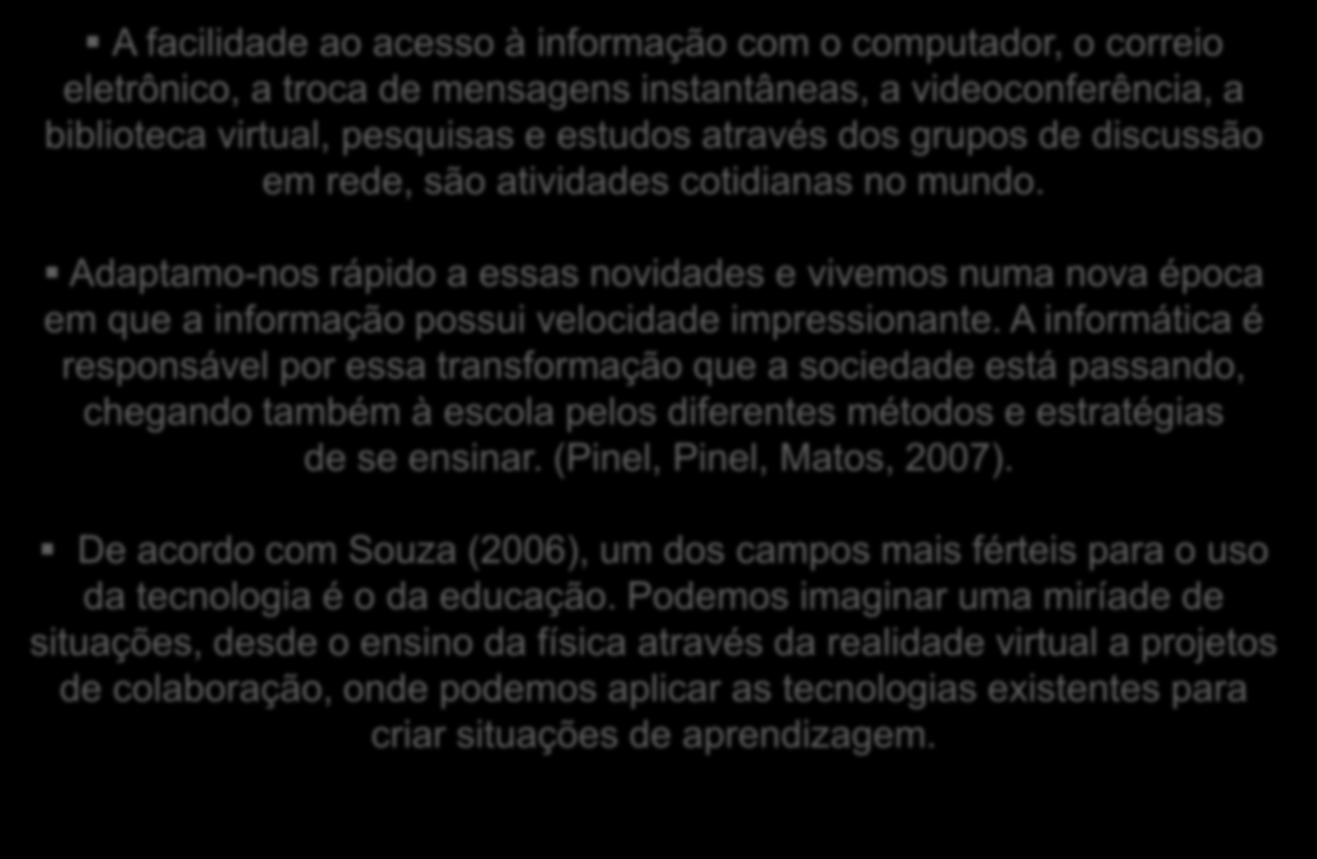 Tecnologia no ensino A facilidade ao acesso à informação com o computador, o correio eletrônico, a troca de mensagens instantâneas, a videoconferência, a biblioteca virtual, pesquisas e estudos