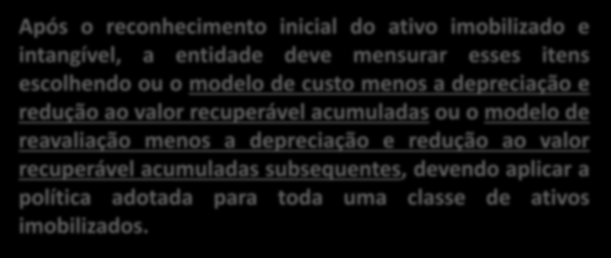 MENSURAÇÃO DO PATRIMÔNIO PÚBLICO (DE ACORDO COM AS NBC TSP E O MCASP) Mensuração Após o Reconhecimento 18 Após o reconhecimento inicial do ativo imobilizado e intangível, a entidade deve mensurar