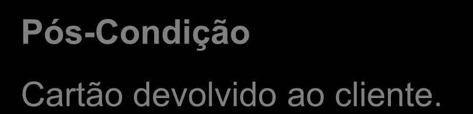 PÓS-CONDIÇÃO Uma pós-condição é o estado no qual o sistema deve estar ao final do caso de uso; Pode ser omitido,