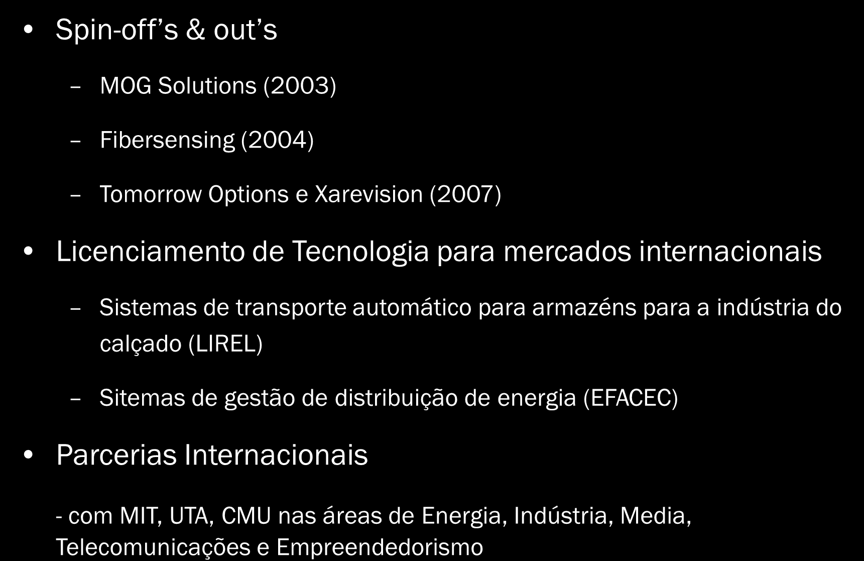 Exemplos de Valorização Tecnológica e de Parcerias Internacionais Spin-off s & out s MOG Solutions (2003) Fibersensing (2004) Tomorrow Options e Xarevision (2007) Licenciamento de Tecnologia para