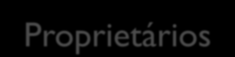 Proprietários Tanto usuários como operadores estão sob a direção de uma organização, denominada proprietário do