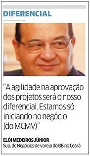 ... Segundo o governador, "o Ceará não vinha tendo desempenho muito bom no Minha Casa, Minha Vida, mas a entrada do BB nos permitirá dar novo ritmo.