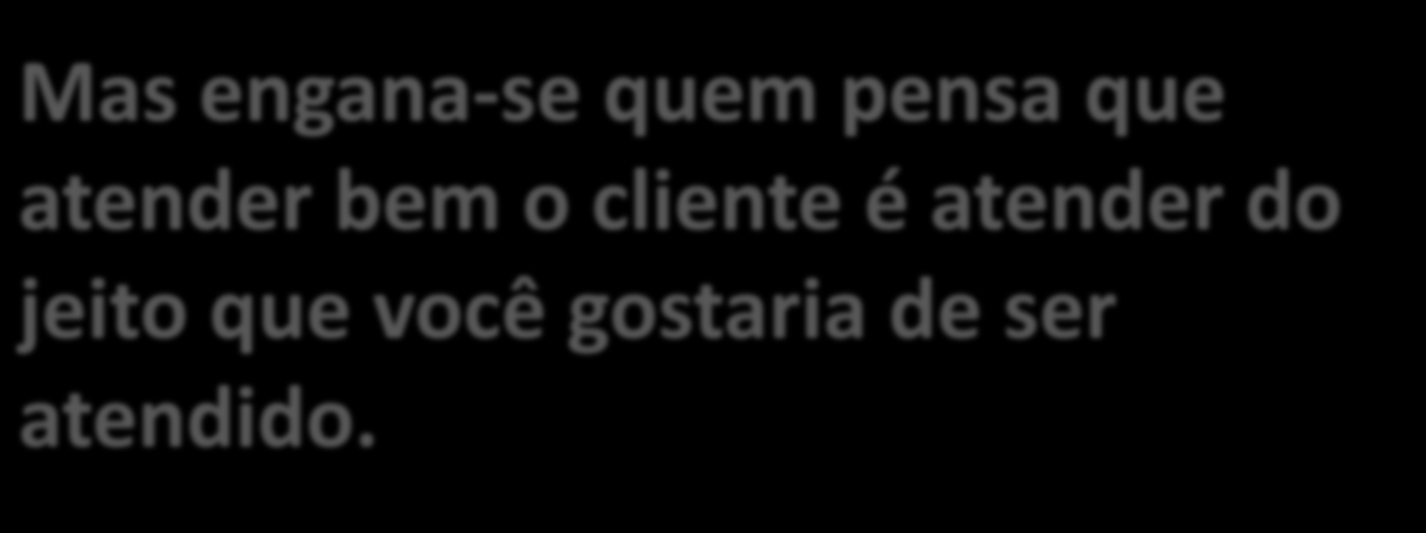 Apresentar = Quebrar o gelo Mas engana-se quem pensa que atender bem o cliente é atender do jeito que você gostaria de