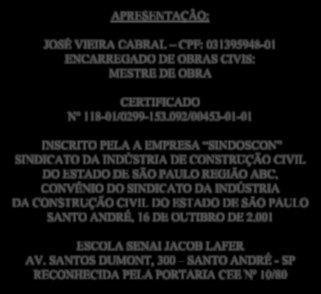 APRESENTAÇÃO: JOSÉ VIEIRA CABRAL CPF: 031395948-01 ENCARREGADO DE OBRAS CIVIS: MESTRE DE OBRA CERTIFICADO Nº 118-01/0299-153.