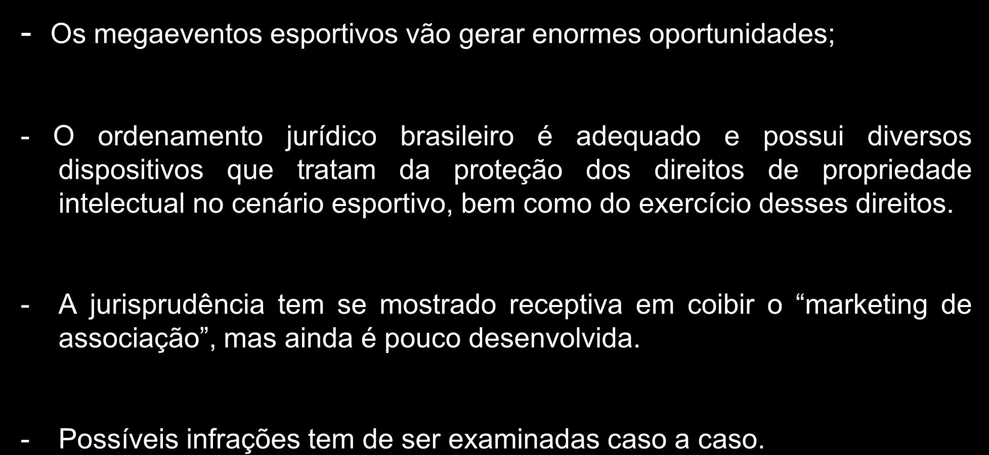 Conclusões - Os megaeventos esportivos vão gerar enormes oportunidades; - O ordenamento jurídico brasileiro é adequado e possui diversos dispositivos que tratam da proteção dos direitos de