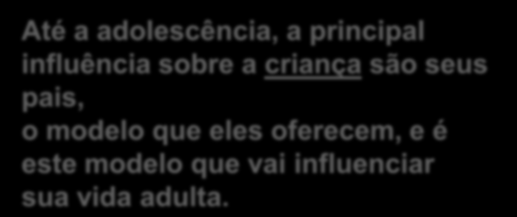 Modelos Até a adolescência, a principal influência sobre a criança são seus pais, o