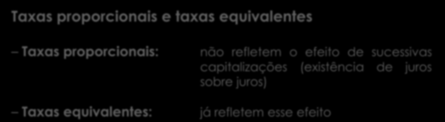 Diferentes conceitos de taxas de juro Taxas proporcionais Duas taxas dizem-se proporcionais, quando, sendo reportadas a períodos diferentes, existe entre elas a mesma relação de valor que há entre os