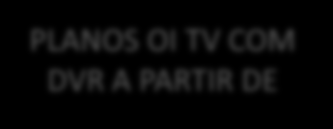 RESUMO DE OFERTAS OI TV (FIDELIZADO) NOVO SATÉLITE EXCLUSIVO, COM MAIS QUALIDADE DE IMAGEM E SOM, MAIS CANAIS DISPONÍVEIS E MAIS CANAIS EM HD!