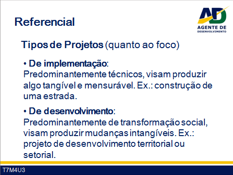 Guia do Participante Curso para Agentes de Desenvolvimento 7 Nesta abordagem distinguem-se dois tipos de projetos, quanto ao foco: os projetos de implementação e os projetos de desenvolvimento.