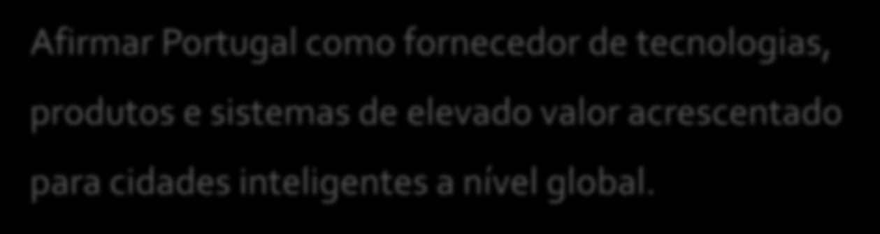 Smart Cities Portugal MISSÃO Afirmar Portugal como fornecedor de tecnologias,