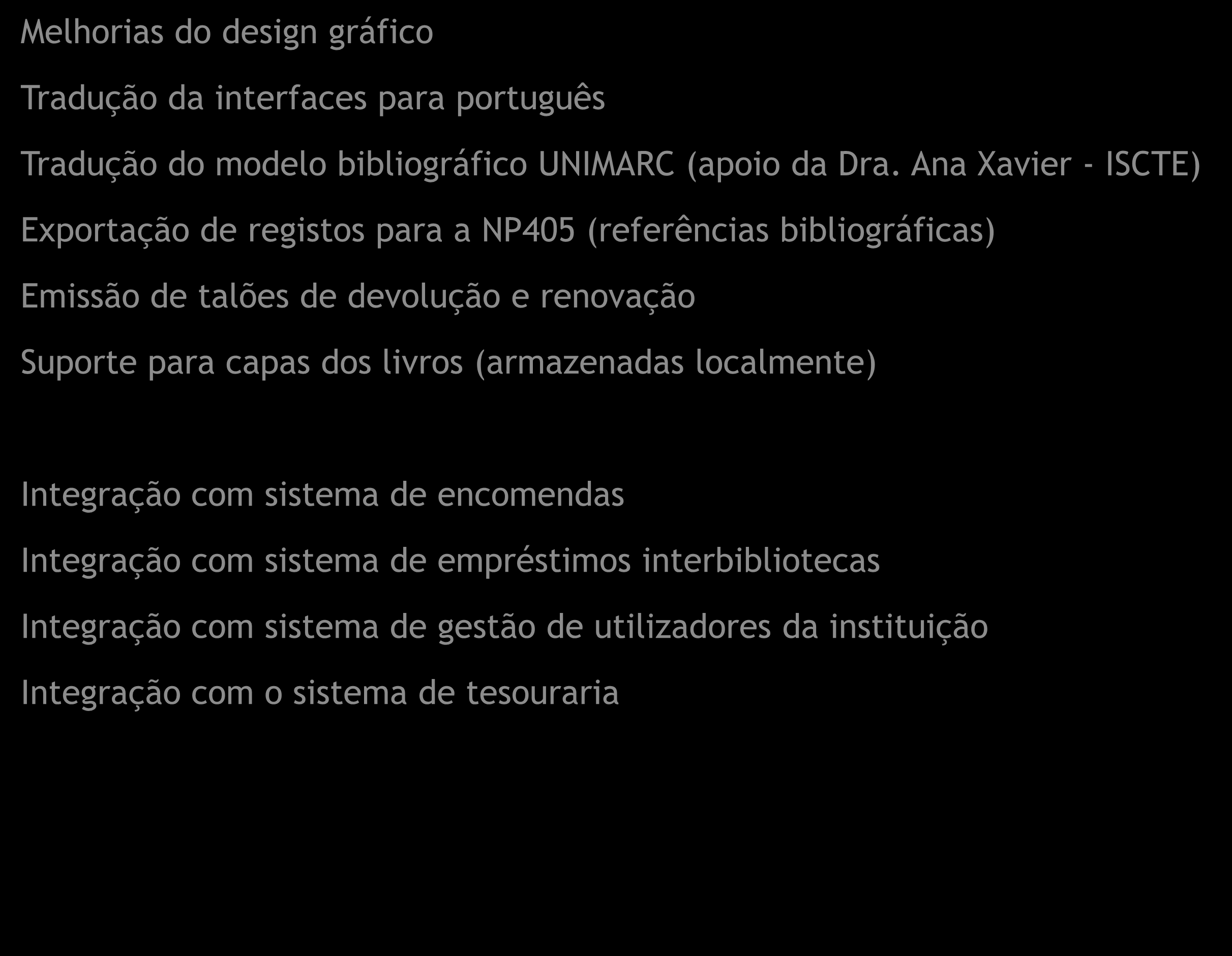 Melhorias do design gráfico Tradução da interfaces para português Tradução do modelo bibliográfico UNIMARC (apoio da Dra.