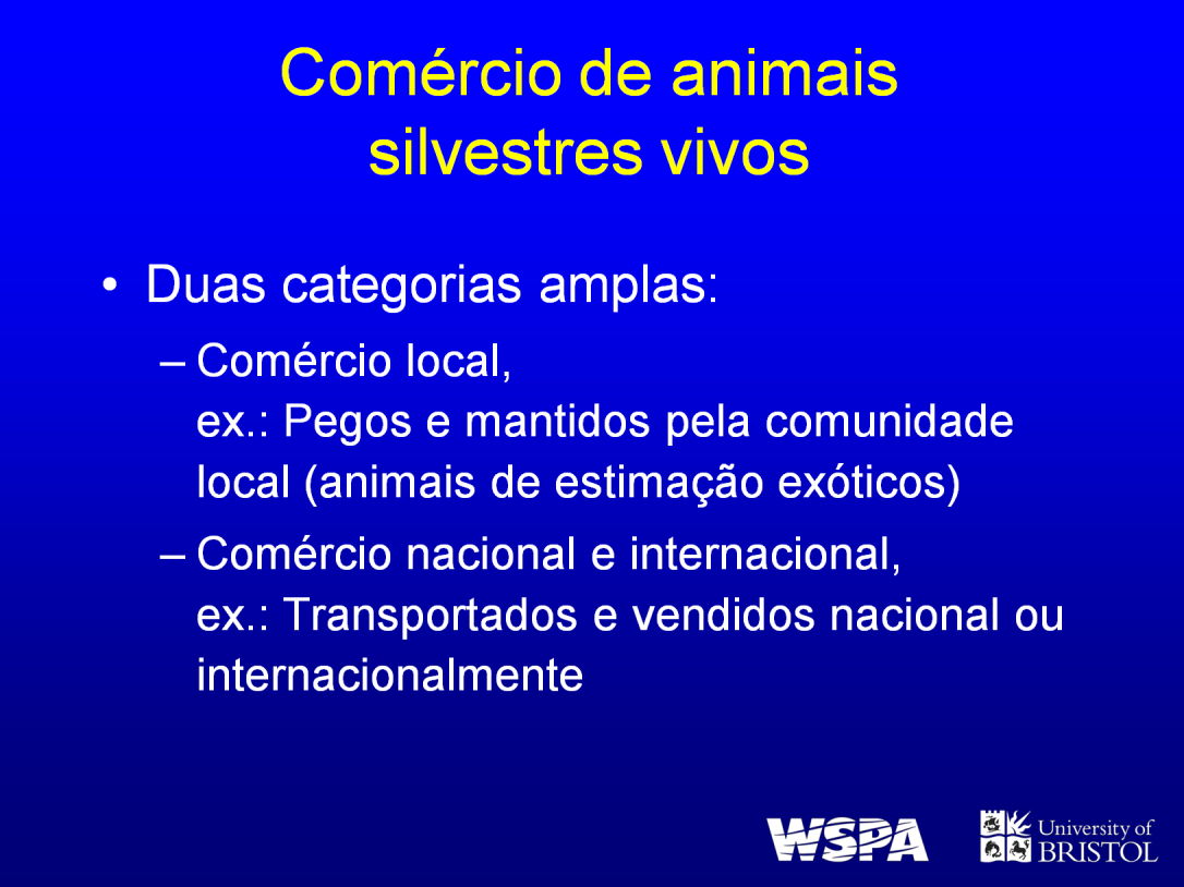 O comércio de animais silvestres vivos pode ser separado em duas categorias amplas: Comércio local, onde os animais são capturados por membros das comunidades locais para mantê-los ou vendê-los para