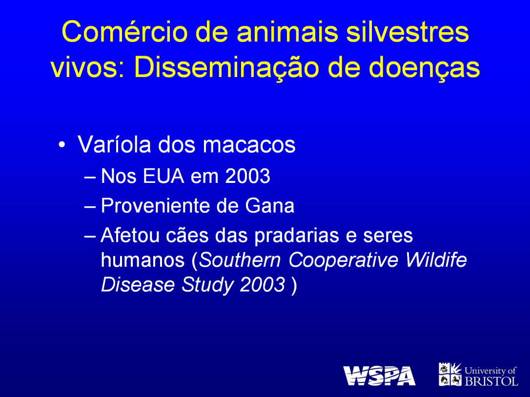 O comércio global de animais exóticos também leva à disseminação de doenças a diferentes países e pode trazer doenças desconhecidas à população de vida silvestre indígena e para seres humanos.