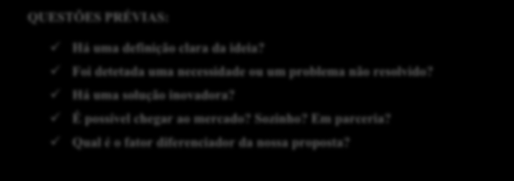 3. Modelo de Negócio QUESTÕES PRÉVIAS: Há uma definição clara da ideia? Foi detetada uma necessidade ou um problema não resolvido? Há uma solução inovadora? É possível chegar ao mercado? Sozinho?