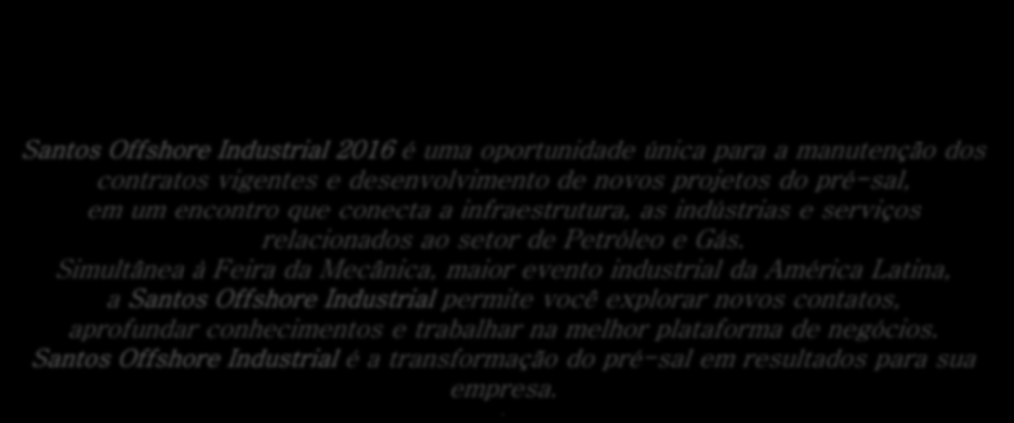 Proposta Santos Offshore Industrial 2016 é uma oportunidade única para a manutenção dos contratos vigentes e desenvolvimento de novos projetos do pré-sal, em um encontro que conecta a infraestrutura,