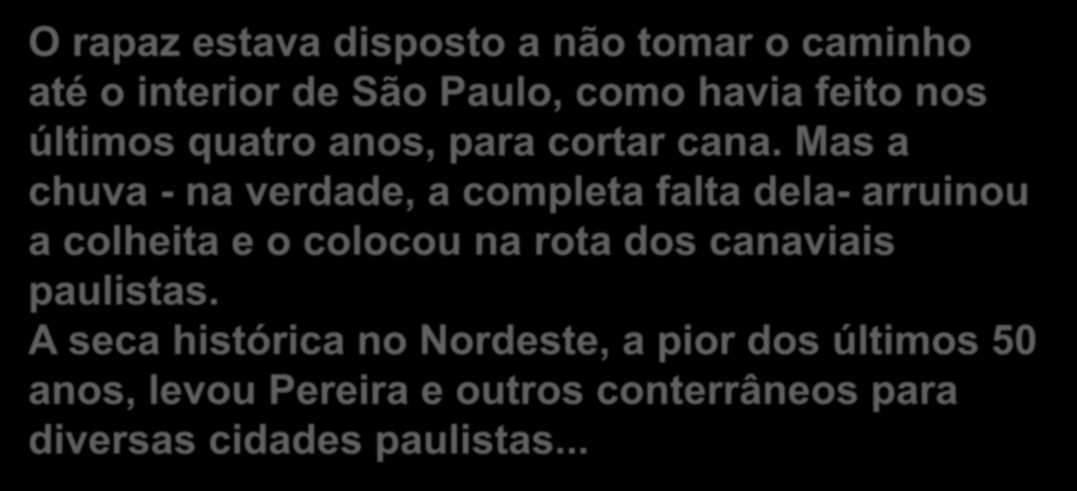 O rapaz estava disposto a não tomar o caminho até o interior de São Paulo, como havia feito nos últimos quatro anos, para cortar cana.