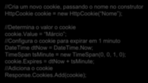 Cookie Escrevendo um Cookie //Cria um novo cookie, passando o nome no construtor HttpCookie cookie = new HttpCookie( Nome ); //Determina o valor o cookie cookie.