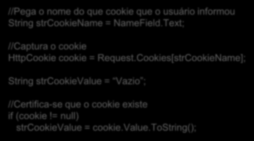 Cookie Lendo um Cookie //Pega o nome do que cookie que o usuário informou String strcookiename = NameField.