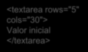 Formulários Caixas de texto múltiplo: Elemento TEXTAREA Conteúdo do elemento define o valor inicial Atributo cols especifica a