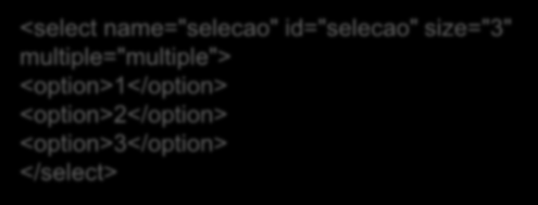 Formulários Caixas de seleção: Elemento OPTION especifica as opções que podem ser selecionadas Conteúdo do elemento especifica o texto que é apresentado como opção de seleção Atributo label