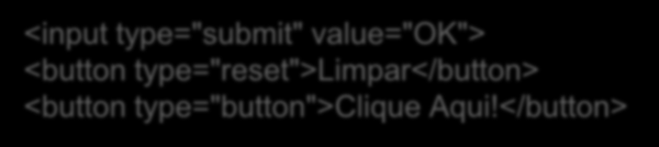 Formulários Botões de ação: Três tipos de botões Botão de submissão (submit) enviar dados do formulários para o servidor Botão de reset (reset) restaurar os valores inicias dos controles do