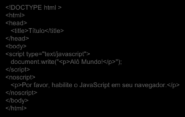 javascript Exemplo: <!DOCTYPE html > <html> <head> <title>título</title> </head> <body> <script type="text/javascript"> document.