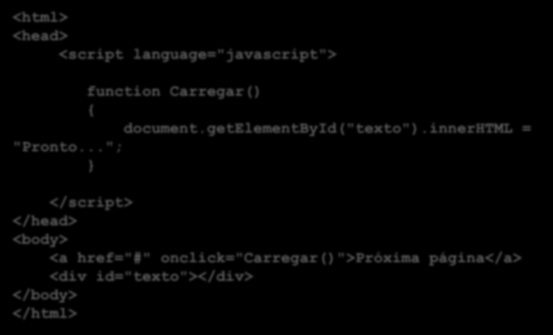 javascript Exemplo: <html> <head> <script language="javascript"> function Carregar() { document.getelementbyid("texto").
