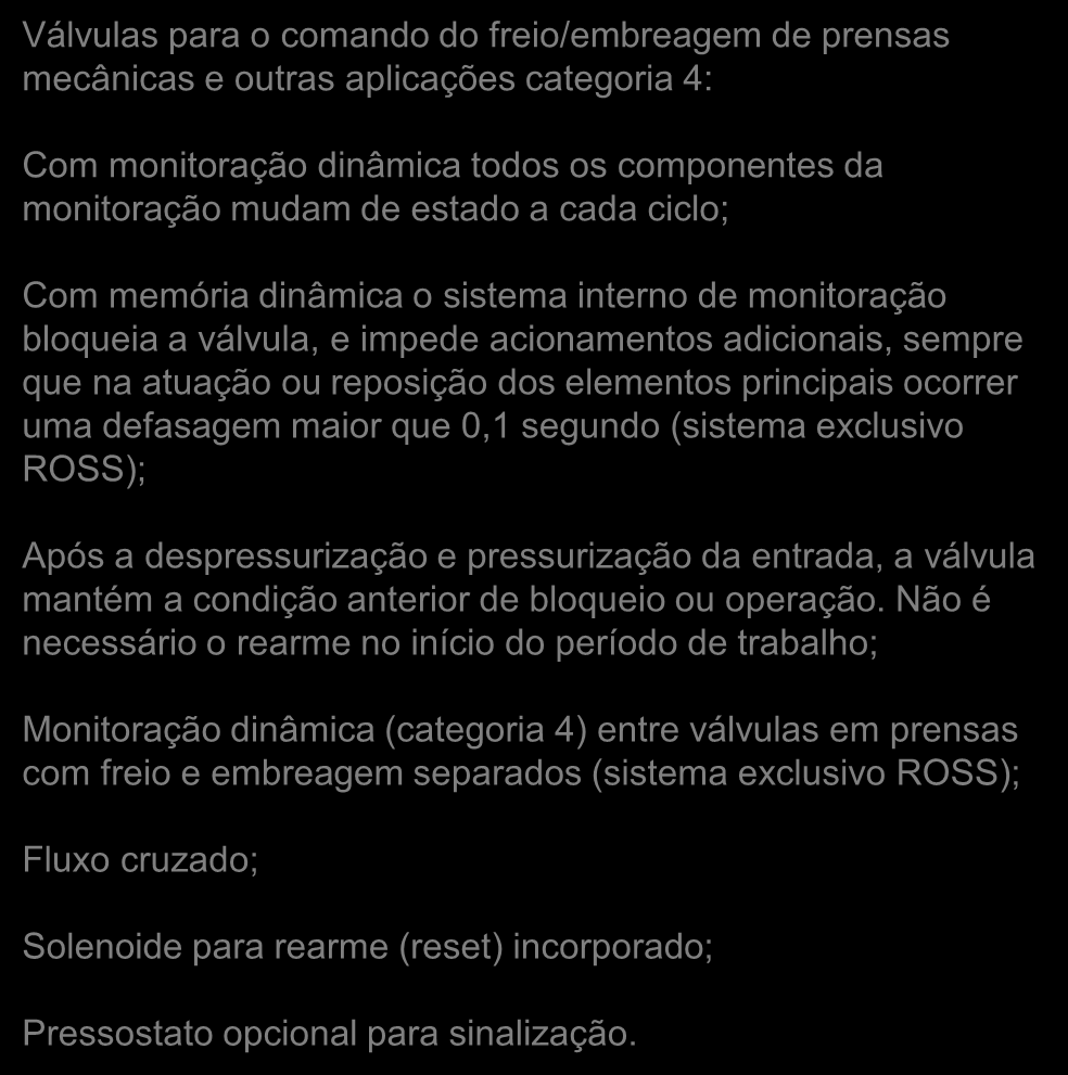 atuação ou reposição dos elementos principais ocorrer uma defasagem maior que 0,1 segundo (sistema exclusivo ROSS); Após a despressurização e pressurização da entrada, a válvula mantém a condição