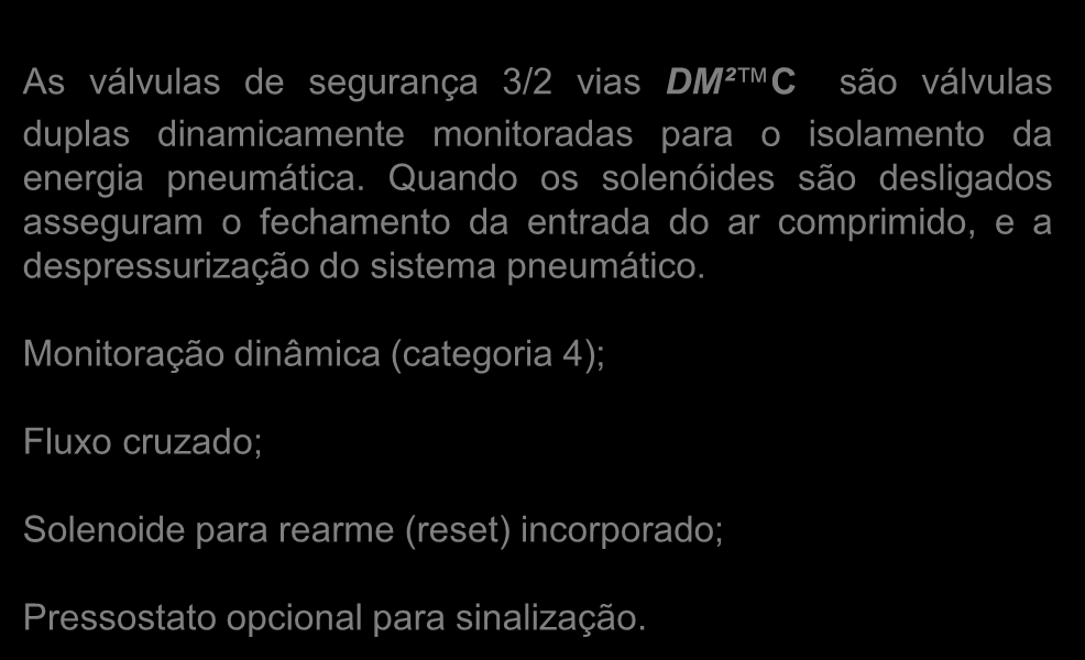 Quando os solenóides são desligados asseguram o fechamento da entrada do ar comprimido, e a despressurização do sistema pneumático.