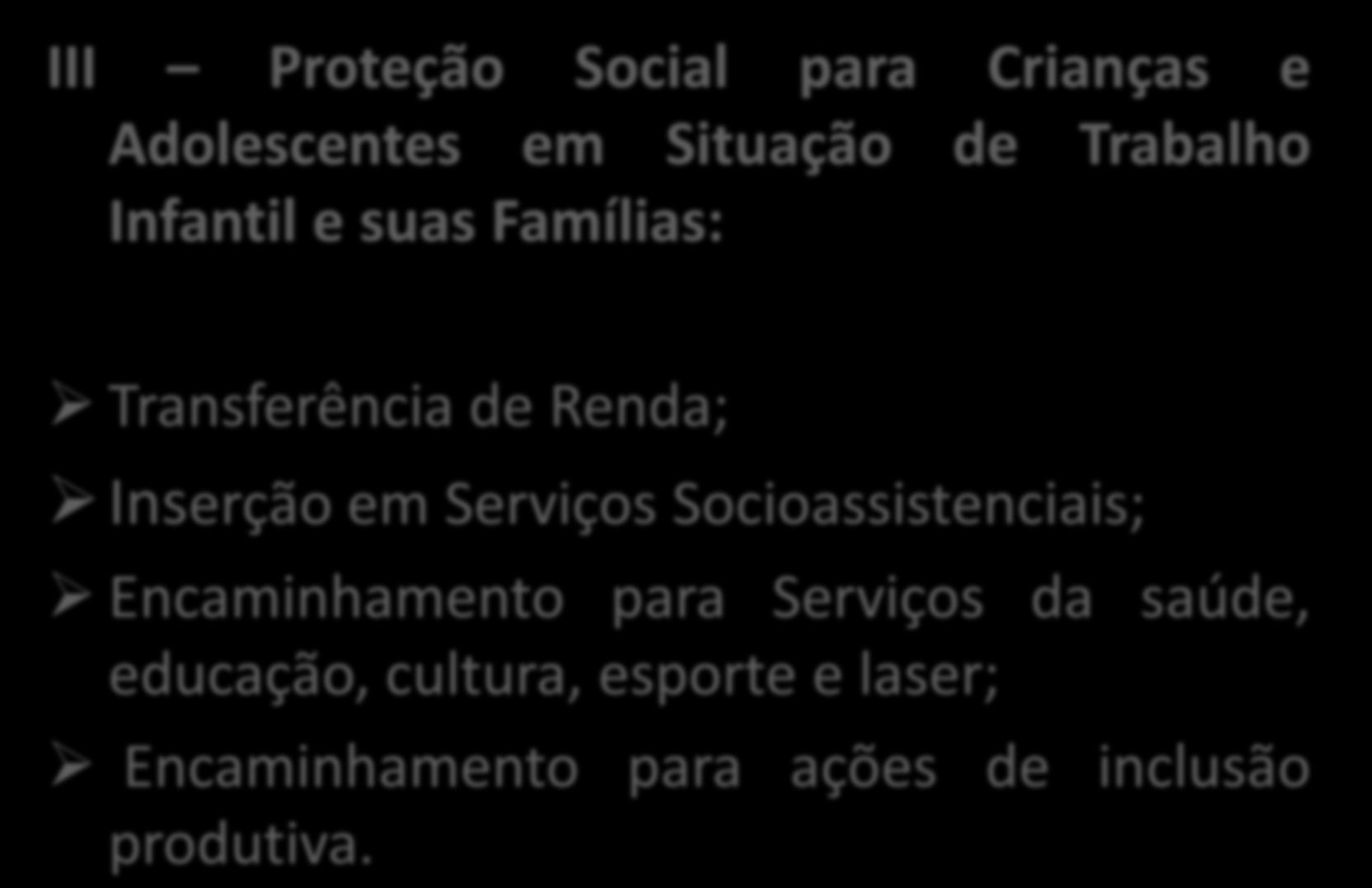 III Proteção Social para Crianças e Adolescentes em Situação de Trabalho Infantil e suas Famílias: Transferência de Renda; Inserção em Serviços