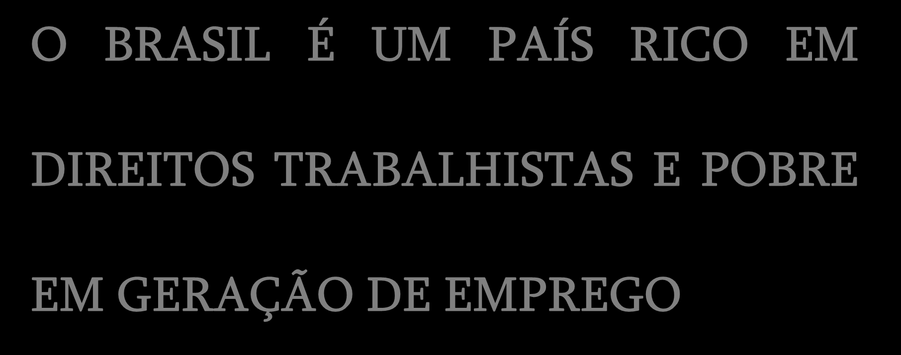 O BRASIL É UM PAÍS RICO EM DIREITOS TRABALHISTAS E POBRE EM