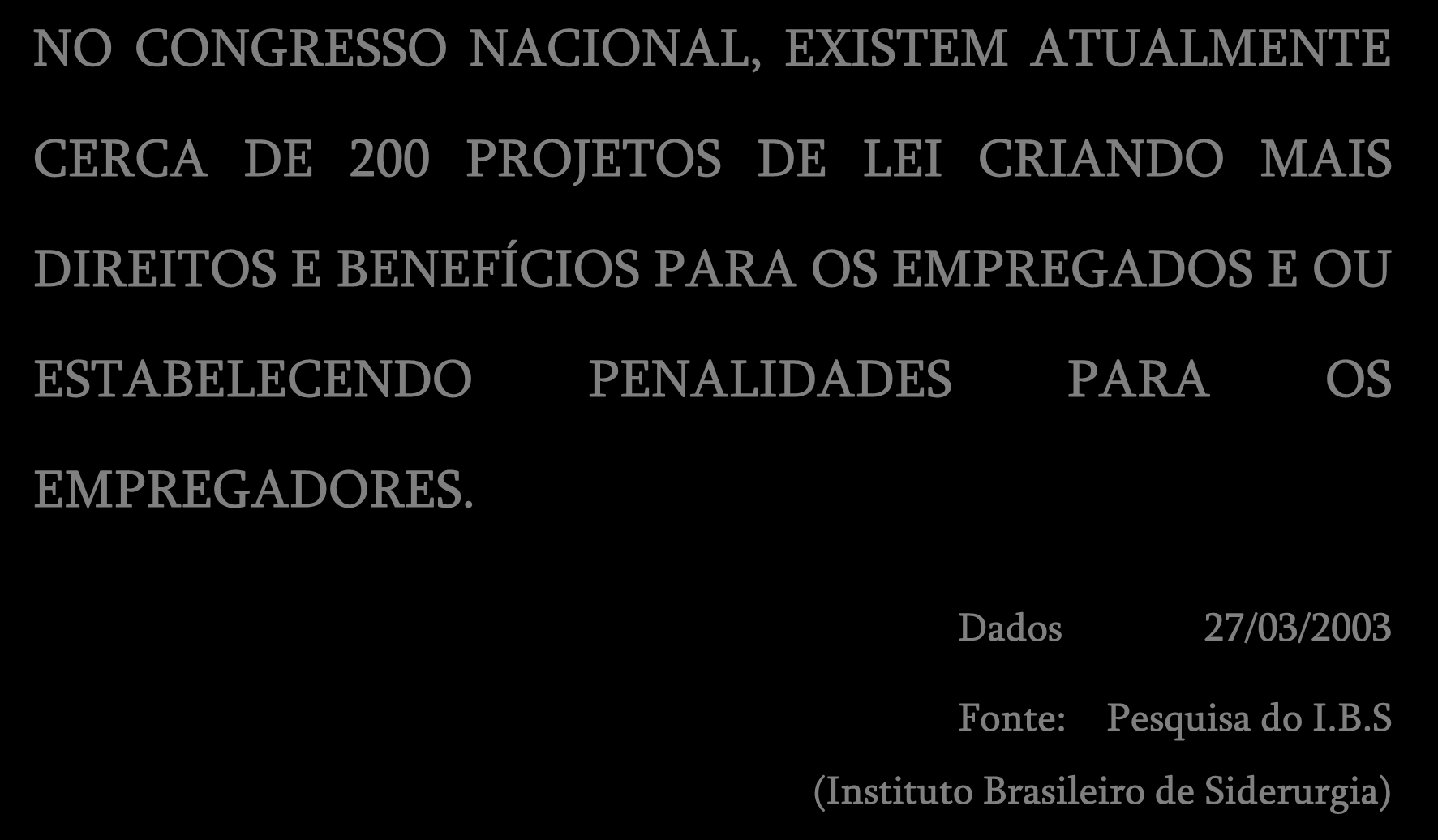 NO CONGRESSO NACIONAL, EXISTEM ATUALMENTE CERCA DE 200 PROJETOS DE LEI CRIANDO MAIS DIREITOS E BENEFÍCIOS PARA OS EMPREGADOS E OU ESTABELECENDO