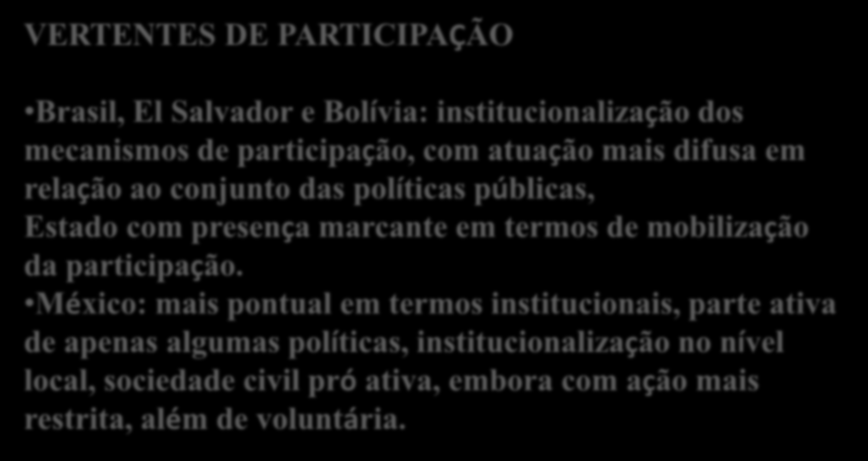 VERTENTES DE PARTICIPAÇÃO Brasil, El Salvador e Bolívia: institucionalização dos mecanismos de participação, com atuação mais difusa em relação ao conjunto das políticas públicas, Estado com presença
