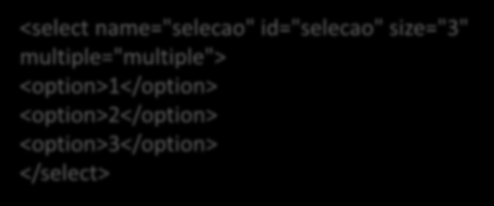 Formulários Caixas de seleção: Elemento SELECT Fornecem um meio se selecionar valores dentro de um conjunto de opções Atributo size especifica o número de linhas de opções que é mostrado pelo