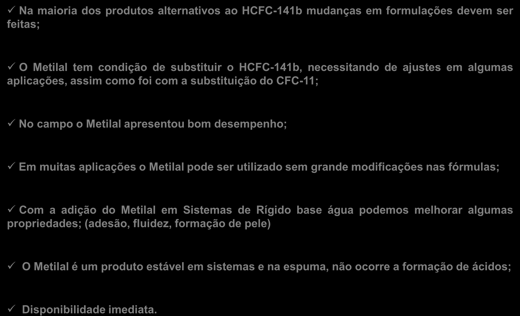 CONCLUSÕES GERAIS Na maioria dos produtos alternativos ao HCFC-141b mudanças em formulações devem ser feitas; O Metilal tem condição de substituir o HCFC-141b, necessitando de ajustes em algumas