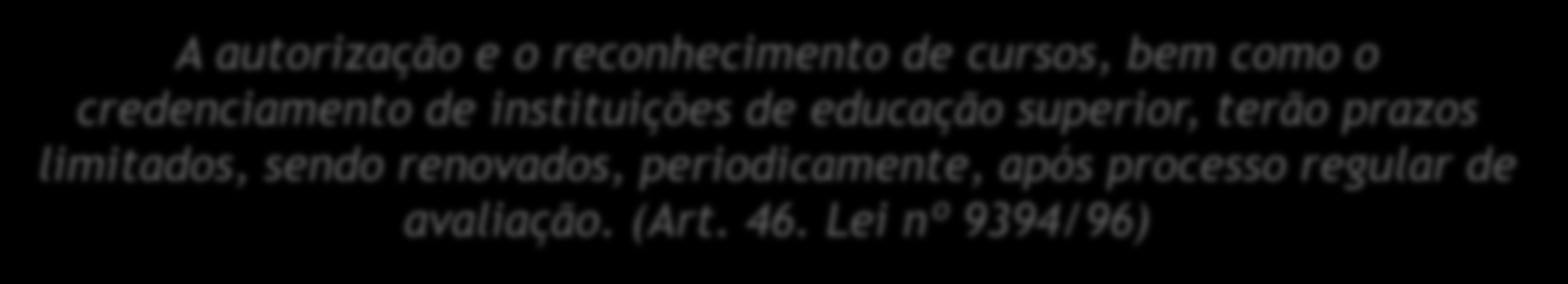 Atos Regulatórios A autorização e o reconhecimento de cursos, bem como o credenciamento de instituições de educação