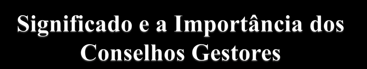 O Conselho é uma forma reconhecida por lei de fazer o controle através de representares de entidades e organizações da sociedade.