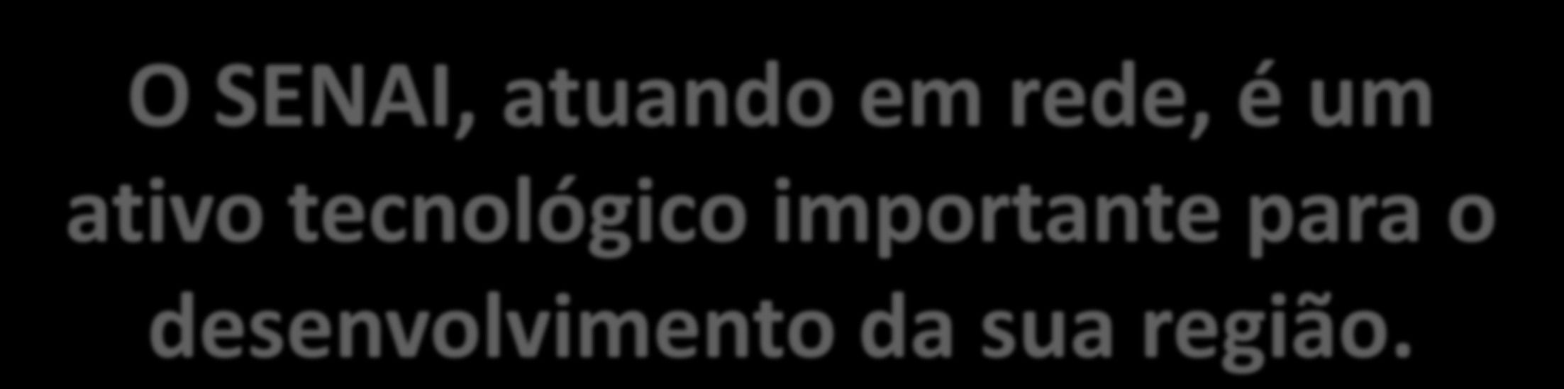 O SENAI, atuando em rede, é um ativo tecnológico