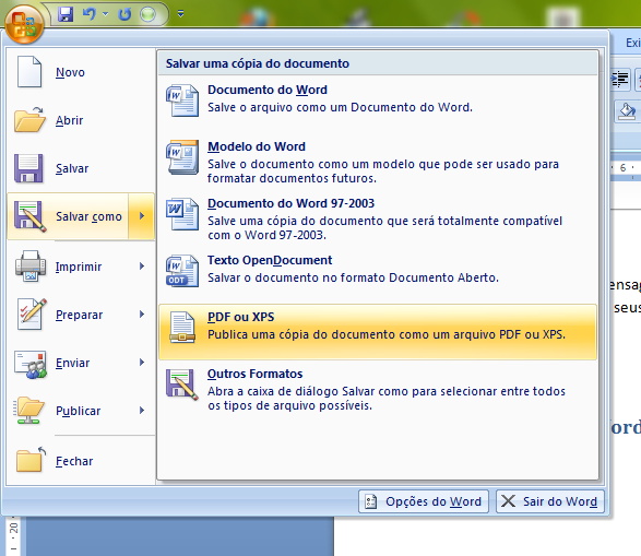 .. Converter arquivos do Word para o formato PDF Com o documento do Word aberto, clique no botão do Office como na figura (1), depois siga até salvar como (2) e PDF ou XPS (3), coloque o nome como