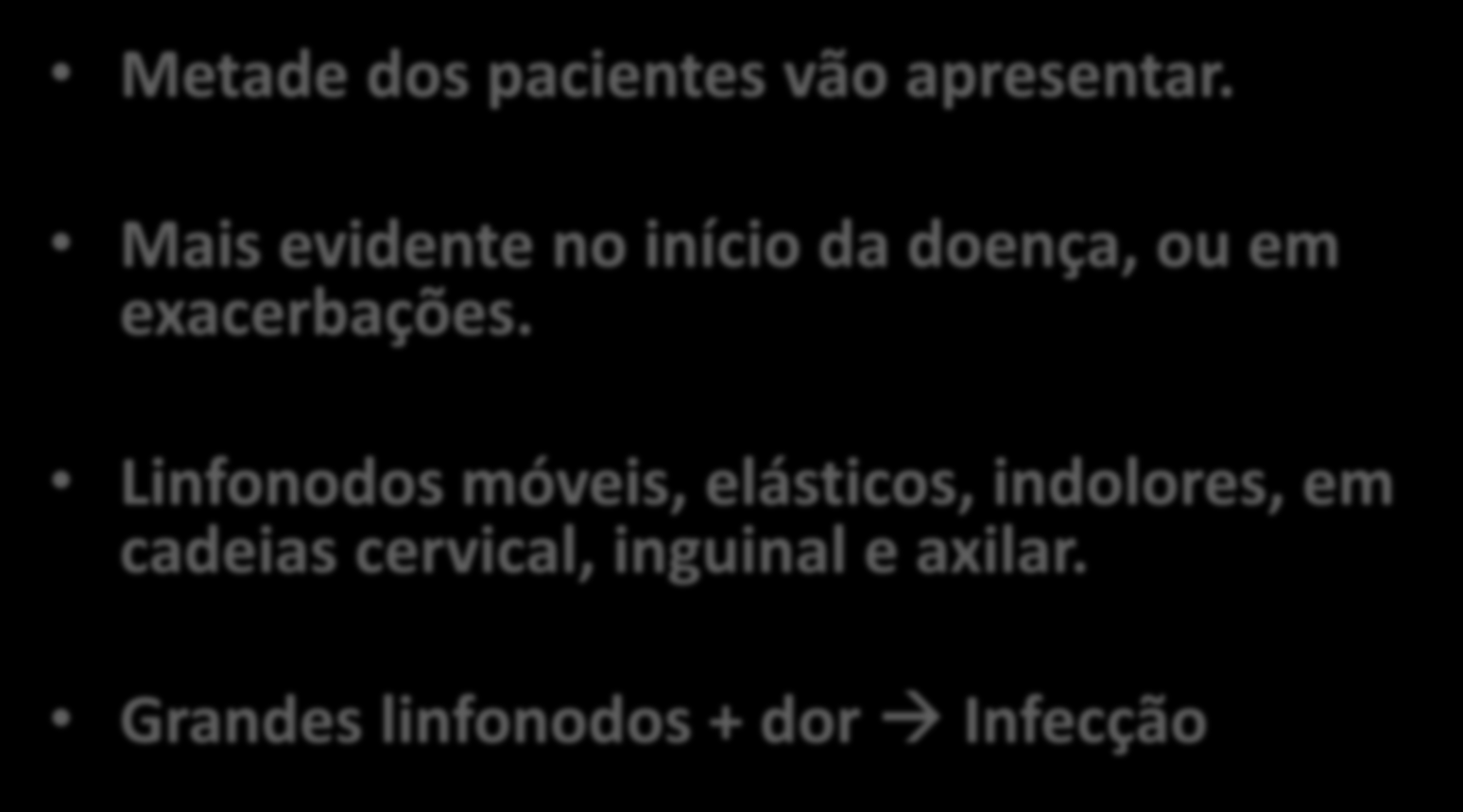 LES Metade dos pacientes vão apresentar. Mais evidente no início da doença, ou em exacerbações.