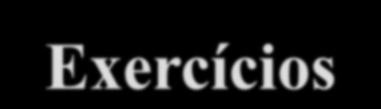 Exercícios Exercício a) quais das questões acima (até 3) voce acha mais importante?